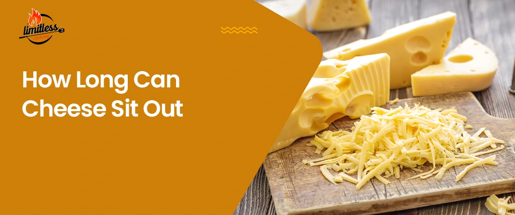 How Long Can Cheese Sit Out and Be Safe to Consume?